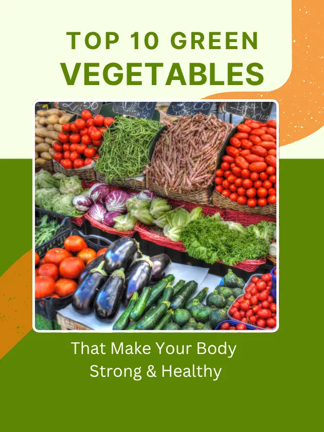 Top 10 Green Vegetables That Make Your Body Strong & Healthy